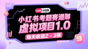 小红书考题赛道虚拟项目1.0,项目操作简单,每天收益2-3张-聊项目