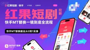 红果短剧拉新快手MT替换一镜到底全流程，快手MT替换搬运从0到1实操，日收益1k+-聊项目
