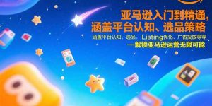 亚马逊入门到精通,涵盖平台认知、选品策略、Listing优化、广告投放/等等-聊项目