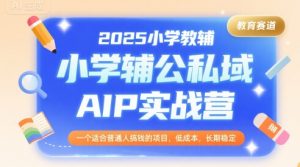 2025小学教辅公私域AIP实战营,一个适合普通人搞钱的项目,低成本,长期稳定-聊项目