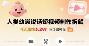 拆解人类幼崽宝宝要说话短视频制作，4天涨粉3.2W，附详细教程-聊项目