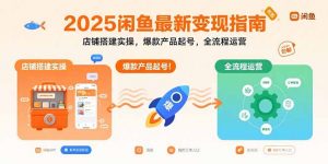 2025闲鱼最新变现指南:店铺搭建实操,爆款产品起号,全流程运营-聊项目