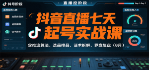 抖音直播七天起号实战课：含推流算法、选品排品、话术拆解、罗盘复盘(8月)-聊项目