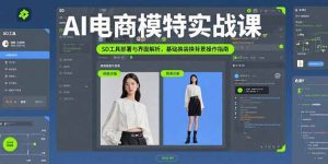 AI电商模特实战课，SD工具部署与界面解析，基础换装换背景操作指南-聊项目