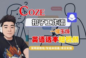 Coze扣子工作流一键生成英语话本短视频,保姆级教程-智能体搭建-项目实操-聊项目
