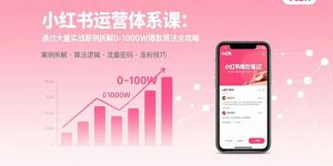 小红书运营体系课:通过大量实战案例拆解0-1000W爆款算法全攻略-聊项目