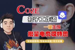 COZE扣子工作流一键生成批量电商模特图,保姆级教程-智能体搭建-项目实操-聊项目