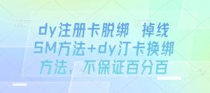 dy注册卡脱绑 掉线SM方法+dy汀卡换绑方法,不保证百分百-聊项目