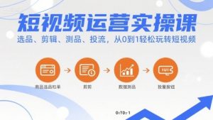 短视频运营实操课,选品、剪辑、测品、投流,从0到1轻松玩转短视频-聊项目