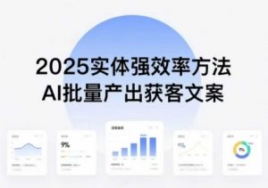 实体强效率方法：AI批量产出获客文案，2025年普通人拥抱AI，实现实体创收-聊项目