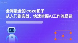 全网最全的coze扣子从入门到实战,快速掌握AI工作流搭建-聊项目