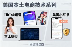 美国本土电商技术,Tiktok 运营篇+美国小红书篇+本土银行篇-聊项目