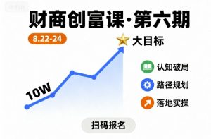 财商创富课第六期8月22-24号,如何从10W起步,一步步实现大目标-聊项目