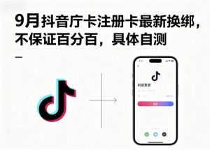 9月抖音庁卡注册卡最新换绑,不保证百分百,具体自测-聊项目