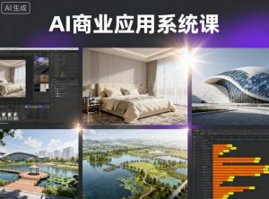 AI商业应用系统课,室内-软装-建筑-景观,智能设计+效果图+动画画实战-聊项目