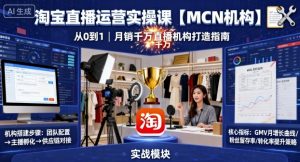 淘宝直播运营实操课【MCN机构】,从0到1做一家月销千W的直播机构-聊项目