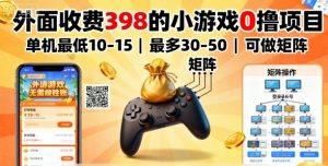 外面收费398的小游戏0撸项目,单机最低10-15,最多30-50单机,可以做矩阵-聊项目