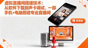 虚拟直播间搭建技术：从软件下载到声卡调试,一部手机+电脑搭建专业直播间-聊项目