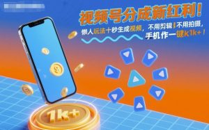 视频号分成新红利！懒人玩法十秒生成视频，不用剪辑不用拍摄，手机一键操作，单日1k+【揭秘】-聊项目