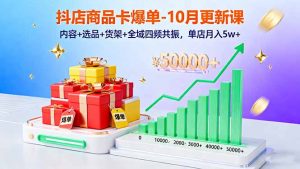 抖店商品卡爆单-10月新课:内容+选品+货架+全域四频共振,单店月入5w+-聊项目