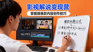 影视解说变现营:通过30+实战案例爆款内容创作技巧,掌握影视解说盈利密码-聊项目