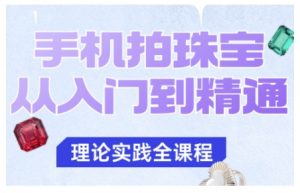 手机拍珠宝从入门到精通,告别拍不出珠宝质感的困扰-聊项目