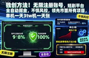 独创方法!无限注册账号,短剧平台全自动掘金,不惧风控,领先市面所有项目,单机一天3张【揭秘】-聊项目