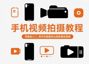 手机视频拍摄教程,零基础入门,用手机就能拍出高质量短视频-聊项目