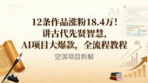 12条作品涨粉18.4W!讲古代智慧,AI项目大爆款,全流程教程-聊项目