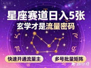 公众号星座赛道，日入5张，玄学才是流量密码，快速开通流量主，可多号批量矩阵-聊项目