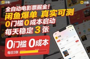 全自动电影票掘金,闲鱼爆单真实可测,0门槛0成本启动,每天稳定3张【揭秘】-聊项目
