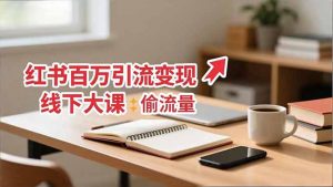 小红书百万引流变现-11月线下大课:分享从0到百万引流路径,手把手教偷流量、拿结果-聊项目