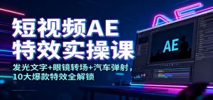 短视频AE特效实操课:发光文字+眼镜转场+汽车弹射,10大爆款特效全解锁-聊项目