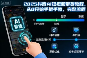 2025抖音AI短视频带货教程，从0开始手把手教，完整流程-聊项目