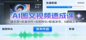 AI图文视频速成课:一键生图+批量创作+动图转化+配音发布,0基础上手-聊项目