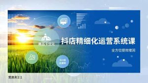 抖店精细化运营系统课,商品卡优化、达人建联、千川投放,全方位提效增润-聊项目