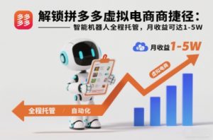 解锁拼多多虚拟电商捷径:智能机器人全程托管,月收益可达1-5W【揭秘】-聊项目