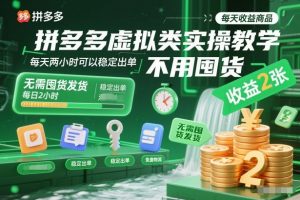 拼多多虚拟类实操教学,不用囤货、不用发货,每天两小时可以稳定出单,每天收益2张-聊项目