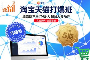 淘宝天猫打爆班原创技术第76期,万相台无界矩阵-聊项目