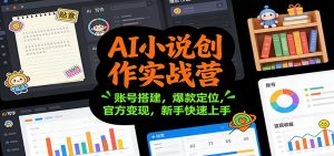 AI小说创作实战营:账号搭建,爆款定位,官方变现,新手快速上手-聊项目
