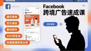 Facebook跨境广告速成课，避坑指南、百元测品、素材制作，30分钟实战，快速跑通首单出单-聊项目
