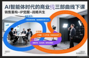 AI智能体时代的商业三部曲线下课,销售重构-IP觉醒-战略共生-聊项目