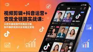 视频剪辑+抖音运营+变现全链路实战课:从软件基础操作到高级功能,制作爆款视频并实现稳定变现-聊项目