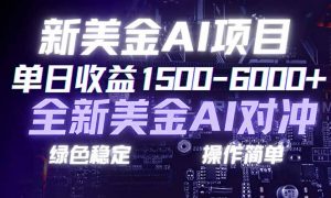 日赚1500-6000+，新美金 AI 对冲项目，合规稳定，小白易上手，创业副业优选，可复制放大-聊项目