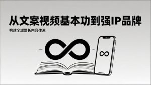 2026内容获客系统课：从文案视频基本功到强IP品牌，构建全域增长内容体系-聊项目