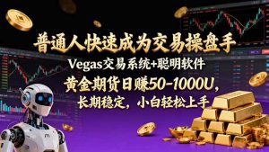 普通人快速成为交易操盘手 Vegas交易系统+聪明软件 ， 黄金期货日赚50-1000U， 长期稳定，小…-聊项目
