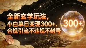 全新玄学玩法,小白单日变现3张+,合规引流不违规不封号-聊项目
