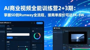 AI商业视频全能训练营2+3期：掌握SD到Runway全流程，接商单报价可达5K-5W-聊项目