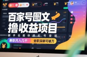 百家号图文撸收益项目,新手也能快速起号变现,兼职月入几千,全职深耕可破万-聊项目