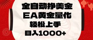 全自动挣美金，EA黄金量化，小白轻松入手，日入1000+-聊项目